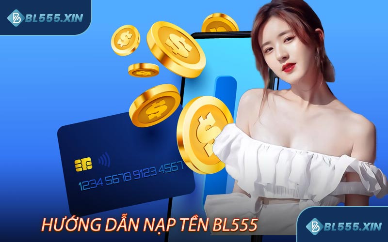 Nạp Tiền BL555 - Hướng Dẫn Chi Tiết Để Giao Dịch Thành Công