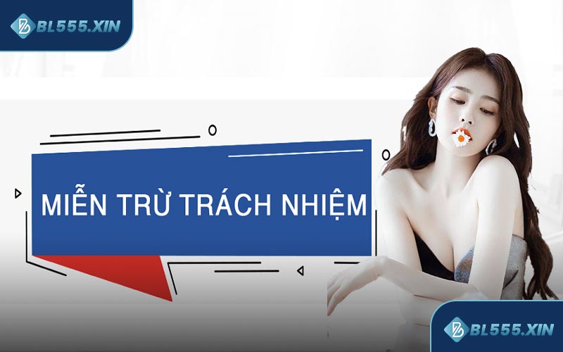 Chi Tiết Chính Sách Miễn Trừ Trách Nhiệm BL555